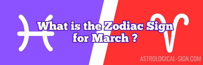 What is the Zodiac Sign for March? | Astrological Sign