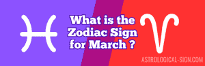 What is the Zodiac Sign for March Astrological Sign